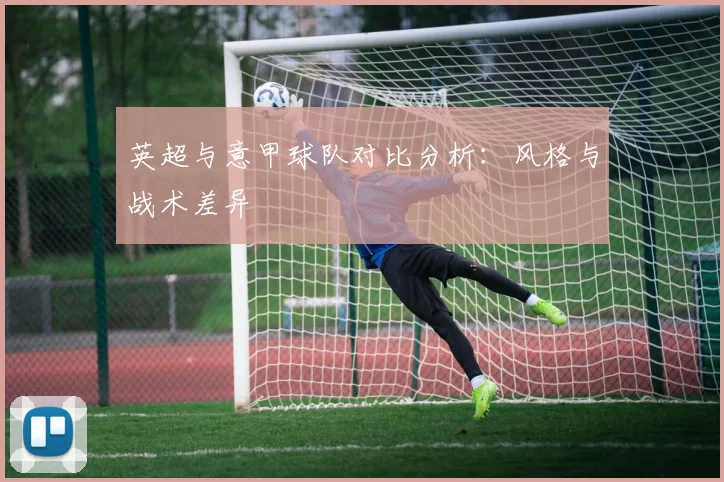 英超与意甲球队对比分析：风格与战术差异