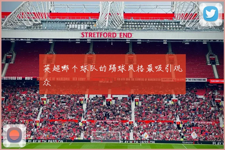 英超哪个球队的踢球风格最吸引观众